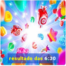 resultado das 6:30